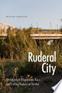 Ruderal city : ecologies of migration, race, and urban nature in Berlin /