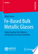 Fe-based bulk metallic glasses : understanding the influence of impurities on glass formation /