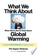 What we think about when we try not to think about global warming : toward a new psychology of climate action /