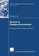 Success in changing environments : strategies and key influencing factors /