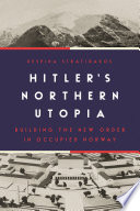 Hitler's northern utopia : building the new order in occupied Norway /