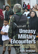 Uneasy military encounters : the imperial politics of counterinsurgency in Southern Thailand /