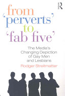 From "perverts" to "fab five" : the media's changing depiction of gay men and lesbians /