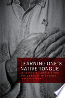 Learning one's native tongue : citizenship, contestation, and conflict in America /