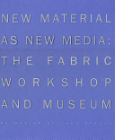 New material as new media : the Fabric Workshop and Museum /