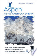 Aspen and the American dream : how one town deals with inequality in the era of supergentrification /