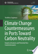Climate change countermeasures in ports toward carbon neutrality : empirical analysis and potential new countermeasures /