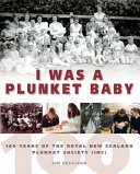 I was a Plunket baby : 100 years of the Royal New Zealand Plunket Society (Inc /