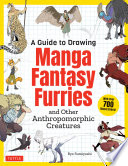 A Guide to Drawing Manga Fantasy Furries : and Other Anthropomorphic Creatures (Over 700 illustrations) /