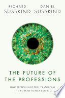 The future of the professions : how technology will transform the work of human experts /
