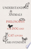 Understanding animals : philosophy for dog and cat lovers. /