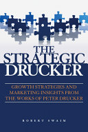 The strategic Drucker : growth strategies and marketing insights from the works of Peter Drucker /