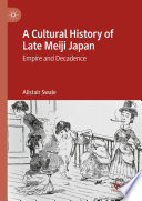 A cultural history of late Meiji Japan : empire and decadence /