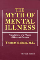 The myth of mental illness : foundations of a theory of personal conduct, /