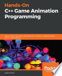 Hands-on C++ game animation programming : learn modern animation techniques from theory to implementation with C++ and OpenGL /