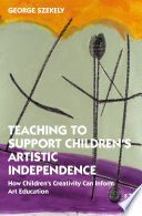Teaching to support children's artistic independence : how children's creativity can inform art education /