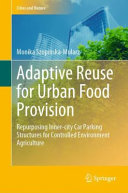 Adaptive reuse for urban food provision : repurposing inner-city car parking structures for controlled environment agriculture /