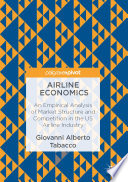 Airline economics : an empirical analysis of market structure and competition in the US airline industry /