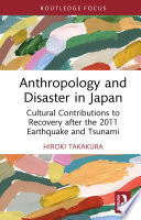 Anthropology and disaster in Japan : cultural contributions to recovery after the 2011 earthquake and tsunami /