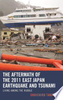 The aftermath of the 2011 East Japan earthquake and tsunami : living among the rubble /