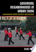 Governing neighborhoods in urban China : changing state-society relations /