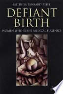 Defiant birth : women who resist medical eugenics /
