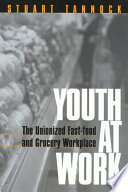 Youth at work : the unionized fast-food and grocery workplace /