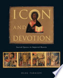 Icon and devotion : sacred spaces in Imperial Russia /