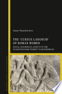 The 'cursus laborum' of Roman women : social and medical aspects of the transition from puberty to motherhood /