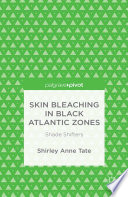 Skin bleaching in Black Atlantic zones : shade shifters /