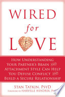 Wired for love : how understanding your partner's brain and attachment style can help you defuse conflict and build a secure relationship /