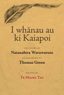 I whānau au ki Kaiapoi : the story of Natanahira Waruwarutu as recorded by Thomas Green /