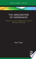 The imagination of experiences : musical invention, collaboration, and the making of meanings /