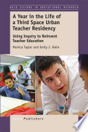 A year in the life of a third space urban teacher residency : using inquiry to reinvent teacher education /