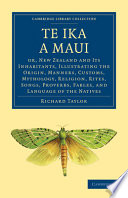 Te Ika a Maui : or, New Zealand and its inhabitants, illustrating the origin, manners, customs, mythology, religion, rites, songs, proverbs, fables, and language of the natives /