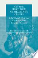 On the shoulders of medicine's giants : what today 's clinicians can learn from yesterday's wisdom /
