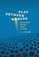 Play between worlds : exploring online game culture /
