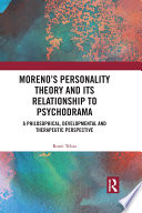 Moreno's personality theory and its relationship to psychodrama : a philosophical, developmental and therapeutic perspective /