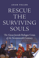 Rescue the surviving souls : the great Jewish refugee crisis of the seventeenth century /