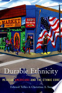 Durable ethnicity : Mexican Americans and the ethnic core /