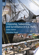 Citizenship, subversion, and surveillance in U.S. ports : sailors ashore /