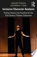 Inclusive character analysis : putting theory into practice for the 21st century theatre classroom /