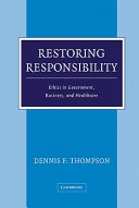 Restoring responsibility : essays on ethics in government, business, and healthcare /