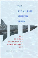 The $12 million stuffed shark : the curious economics of contemporary art /