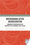 Motherhood after incarceration : community reintegration for mothers in the criminal legal system /