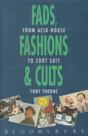 Fads, fashions & cults : from acid house to zoot suit, via existentialism and political correctness, the definitive guide to (post- ) modern culture /