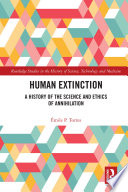 Human extinction : a history of the science and ethics of annihilation /
