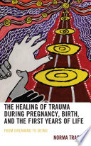 The healing of trauma during pregnancy, birth, and the first years of life : from dreaming to being /