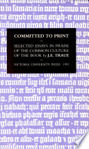 Committed to print : selected essays in praise of the common culture of the book /