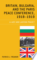 Britain, Bulgaria, and the Paris Peace Conference, 1918-1919 : a just and lasting peace? /